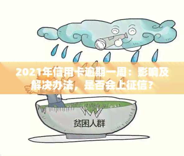 2021年信用卡逾期一周：影响及解决办法，是否会上？