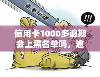 信用卡1000多逾期会上黑名单吗，逾期1000多元的信用卡会否导致上黑名单？