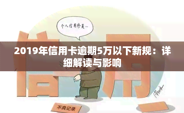 2019年信用卡逾期5万以下新规：详细解读与影响