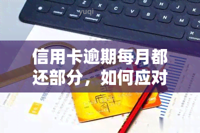 信用卡逾期每月都还部分，如何应对信用卡逾期：每月偿还部分欠款的有效策略