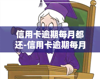 信用卡逾期每月都还-信用卡逾期每月都还一点会被起诉吗