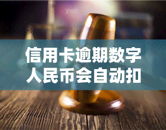 信用卡逾期数字人民币会自动扣款吗，信用卡逾期，数字人民币能否自动扣款？