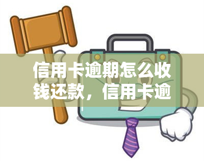 信用卡逾期怎么收钱还款，信用卡逾期后的还款方式与收款流程