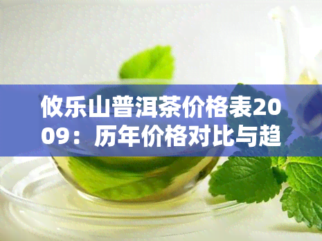 攸乐山普洱茶价格表2009：历年价格对比与趋势分析