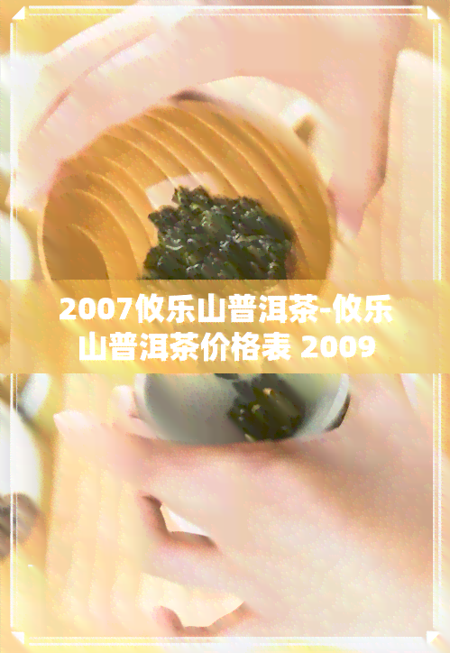 2007攸乐山普洱茶-攸乐山普洱茶价格表 2009