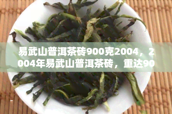 易武山普洱茶砖900克2004，2004年易武山普洱茶砖，重达900克！