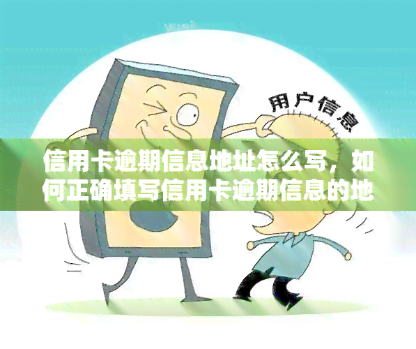 信用卡逾期信息地址怎么写，如何正确填写信用卡逾期信息的地址？