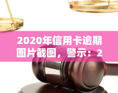 2020年信用卡逾期图片截图，警示：2020年信用卡逾期图片曝光，警惕个人信用风险！