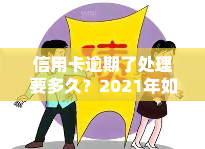 信用卡逾期了处理要多久？2021年如何应对信用卡逾期？