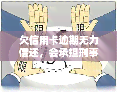 欠信用卡逾期无力偿还，会承担刑事责任并可能坐牢吗？