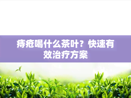 痔疮喝什么茶叶？快速有效治疗方案