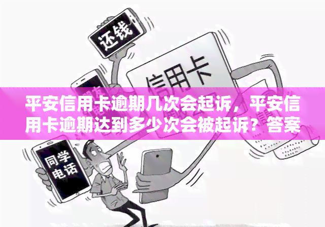 平安信用卡逾期几次会起诉，平安信用卡逾期达到多少次会被起诉？答案在这里！