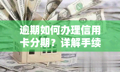 逾期如何办理信用卡分期？详解手续、业务及解决方法