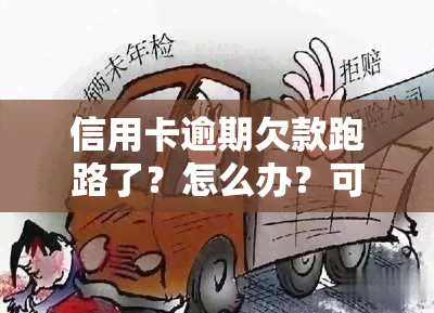 信用卡逾期欠款跑路了？怎么办？可能会有的后果及解决办法