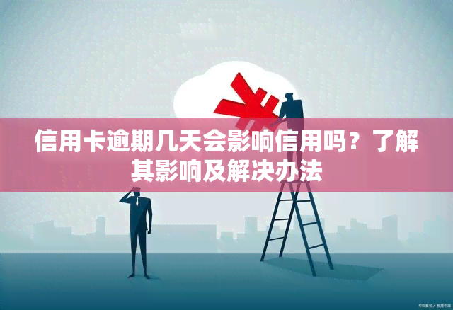 信用卡逾期几天会影响信用吗？了解其影响及解决办法