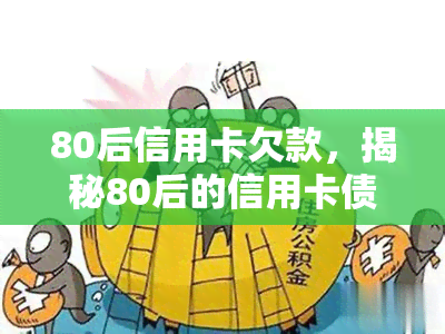 80后信用卡欠款，揭秘80后的信用卡债务危机：欠款金额惊人，还款压力山大！