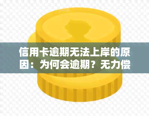 信用卡逾期无法上岸的原因：为何会逾期？无力偿还怎么办？突然不催款原因解析