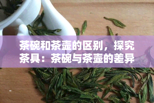 茶碗和茶壶的区别，探究茶具：茶碗与茶壶的差异之处