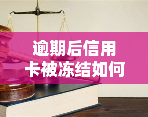 逾期后信用卡被冻结如何解开，信用卡逾期后被冻结，怎样才能解冻？