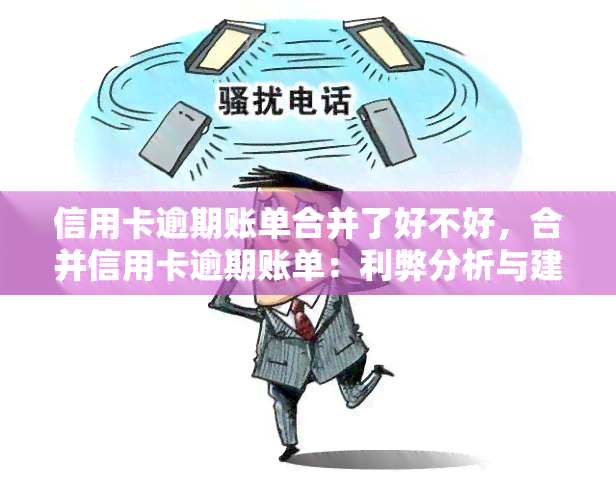 信用卡逾期账单合并了好不好，合并信用卡逾期账单：利弊分析与建议