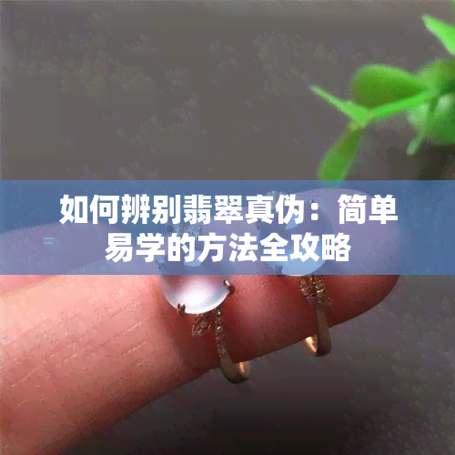 如何辨别翡翠真伪：简单易学的方法全攻略