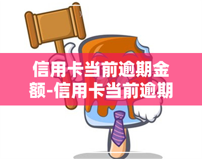 信用卡当前逾期金额-信用卡当前逾期金额什么时候可以消除