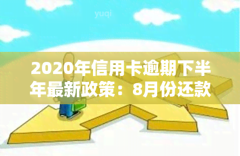 2020年信用卡逾期下半年最新政策：8月份还款影响及2021年展望