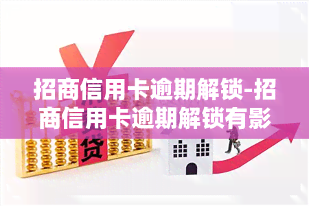 招商信用卡逾期解锁-招商信用卡逾期解锁有影响吗