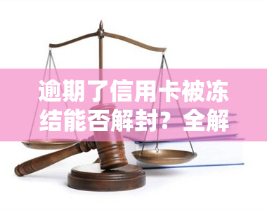 逾期了信用卡被冻结能否解封？全解析！