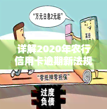 详解2020年农行信用卡逾期新法规，包括内容及影响，适用至2021年