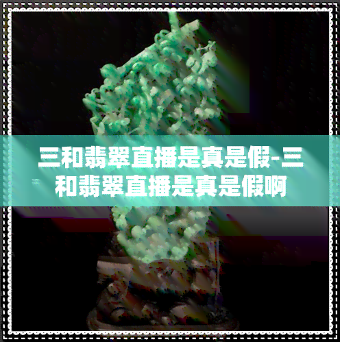 三和翡翠直播是真是假-三和翡翠直播是真是假啊