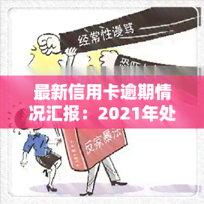 最新信用卡逾期情况汇报：2021年处理策略与文