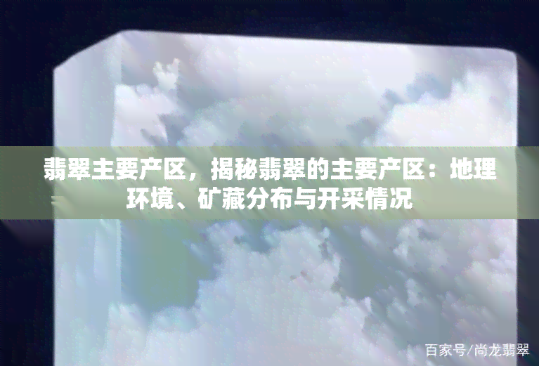 翡翠主要产区，揭秘翡翠的主要产区：地理环境、矿藏分布与开采情况