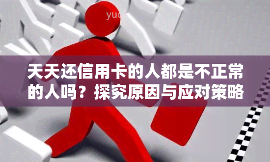 天天还信用卡的人都是不正常的人吗？探究原因与应对策略