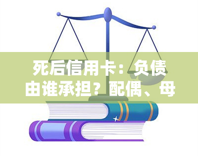 死后信用卡：负债由谁承担？配偶、母或其他继承人？