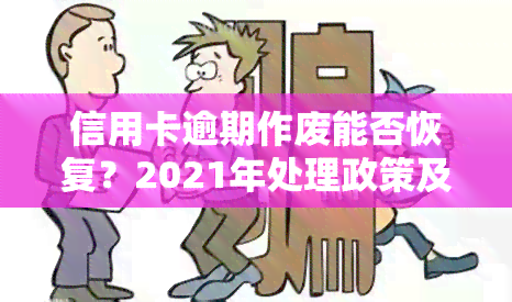 信用卡逾期作废能否恢复？2021年处理政策及时间解析