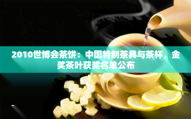 2010世博会茶饼：中国特制茶具与茶杯，金奖茶叶获奖名单公布