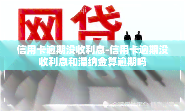 信用卡逾期没收利息-信用卡逾期没收利息和滞纳金算逾期吗