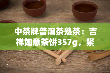 中茶牌普洱茶熟茶：吉祥如意茶饼357g，紧压茶，多款口味任选，2012年价格及评价一网打尽！