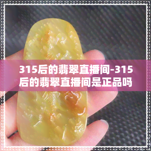 315后的翡翠直播间-315后的翡翠直播间是正品吗