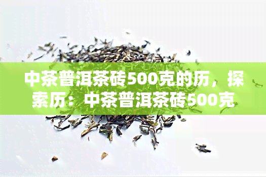 中茶普洱茶砖500克的历，探索历：中茶普洱茶砖500克的起源与演变