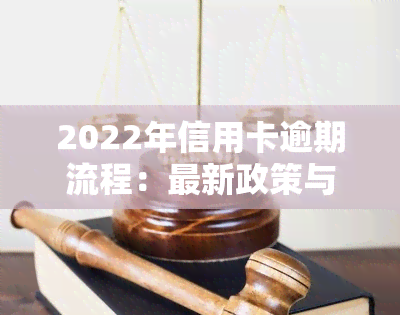 2022年信用卡逾期流程：最新政策与自救办法全解析