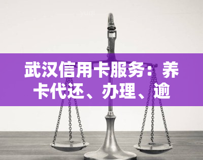 武汉信用卡服务：养卡代还、办理、逾期处理、公积金贷款、及联系方式