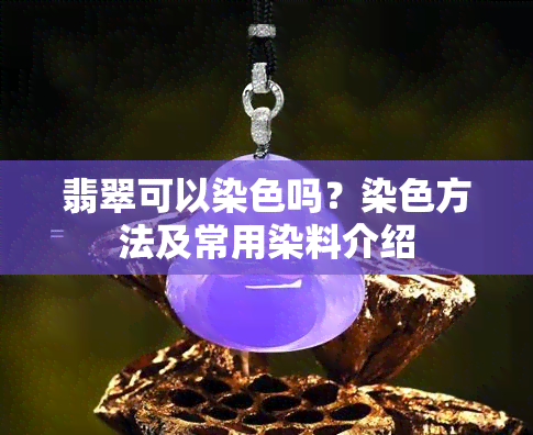 翡翠可以染色吗？染色方法及常用染料介绍