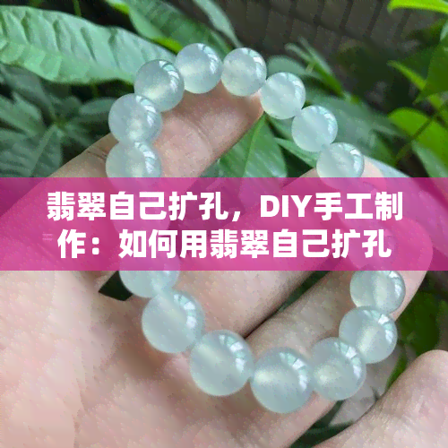 翡翠自己扩孔，DIY手工制作：如何用翡翠自己扩孔？