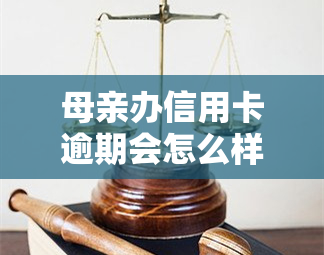 母亲办信用卡逾期会怎么样，信用卡逾期：母亲可能面临什么后果？