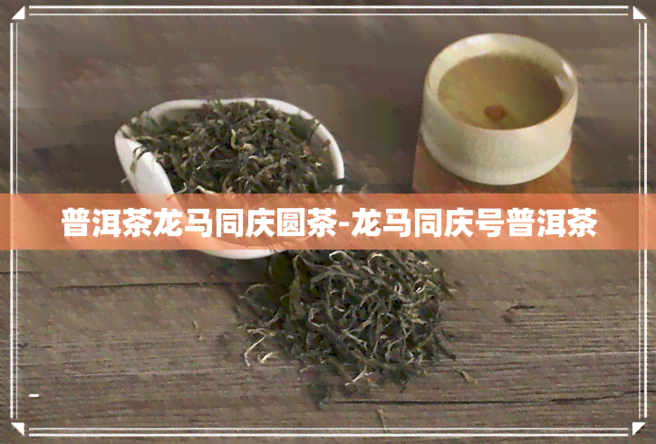 普洱茶龙马同庆圆茶-龙马同庆号普洱茶