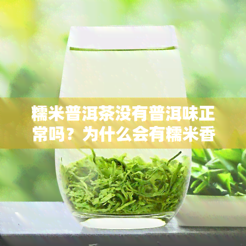 糯米普洱茶没有普洱味正常吗？为什么会有糯米香和渣多现象？能否饮用？