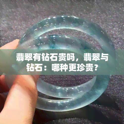 翡翠有钻石贵吗，翡翠与钻石：哪种更珍贵？