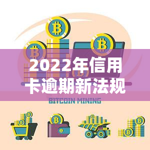 2022年信用卡逾期新法规解读及历年政策梳理